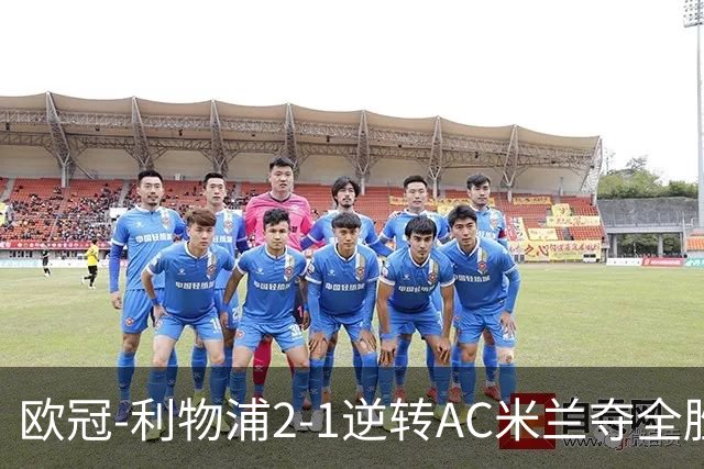 欧冠-利物浦2-1逆转AC米兰夺全胜 马竞客胜出线
