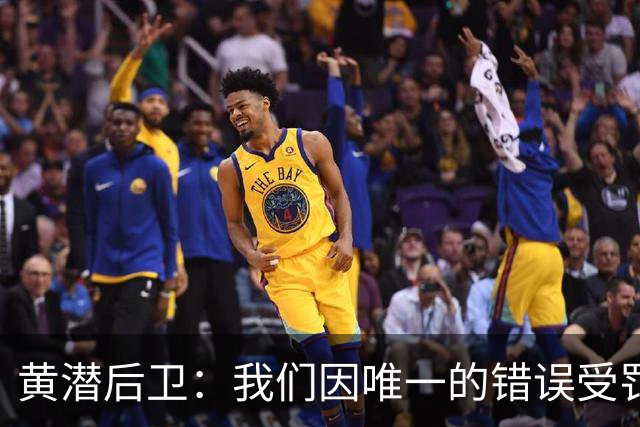 黄潜后卫：我们因唯一的错误受罚 仍有信心获胜
